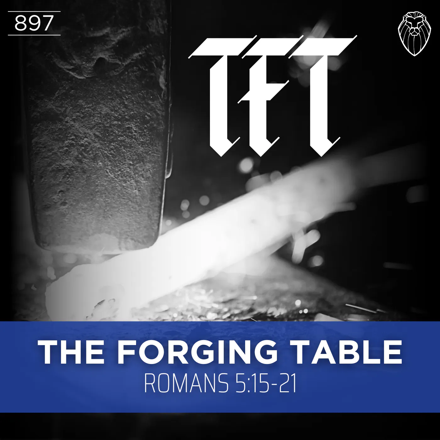 THE FORGING TABLE | Romans 5:15-21 (Ep. 897) THE FORGING TABLE | Romans 5:15-21 (Ep. 897)