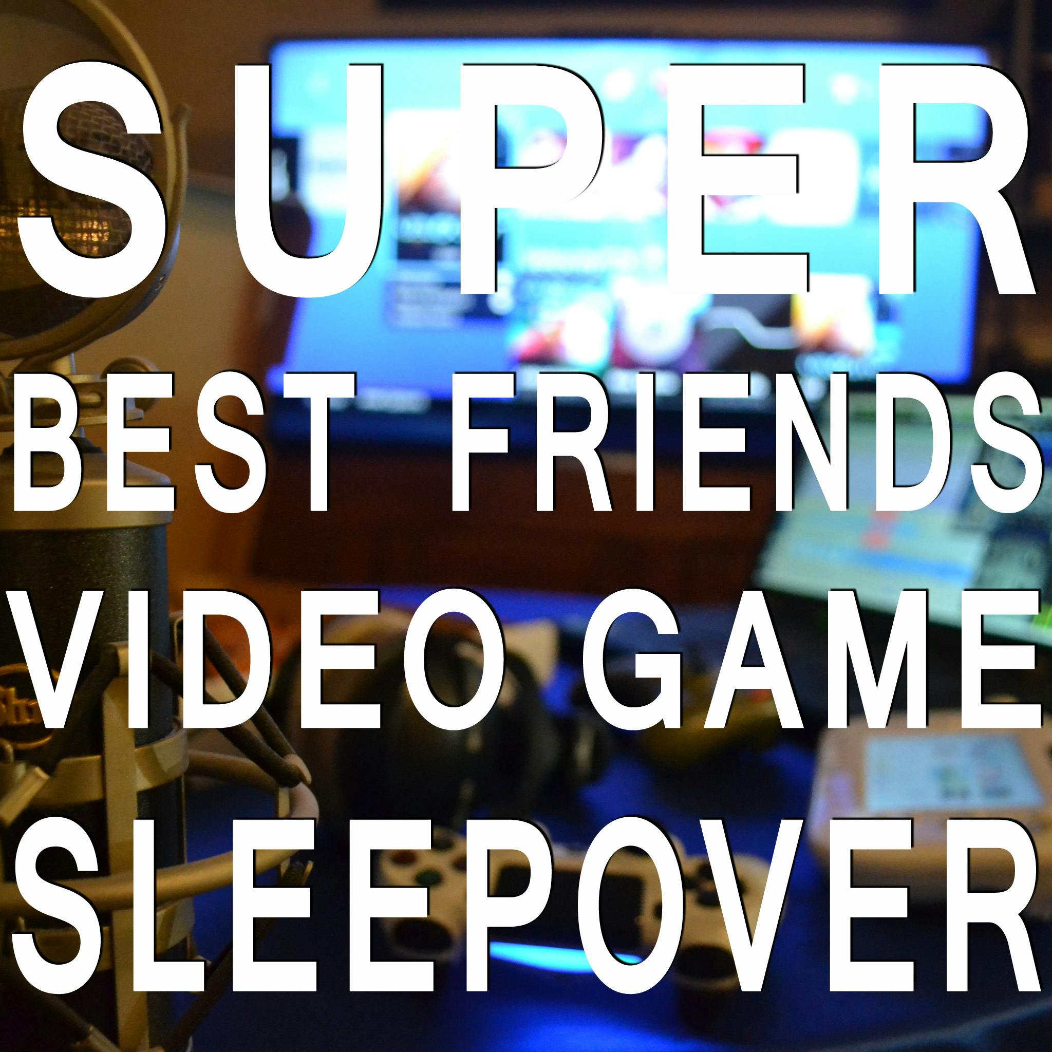Super Best Friends Video Game Sleepover - Episode 1