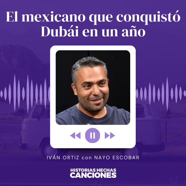 403. El mexicano que conquistó Dubái en un año - Iván Martínez con Nayo Escobar