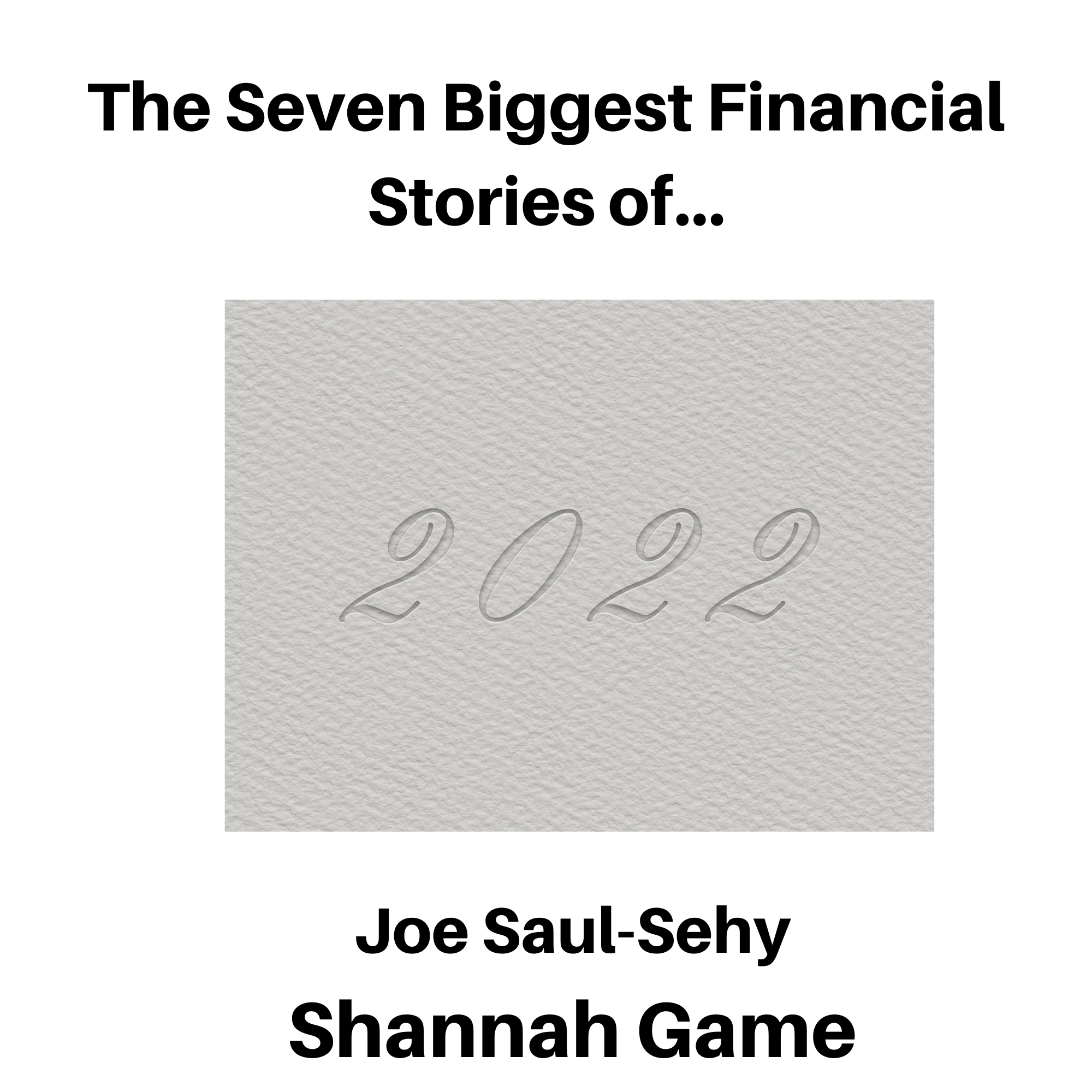376. The Seven Biggest Financial Stories of 2022 w/ Joe Saul-Sehy and Shannah Game