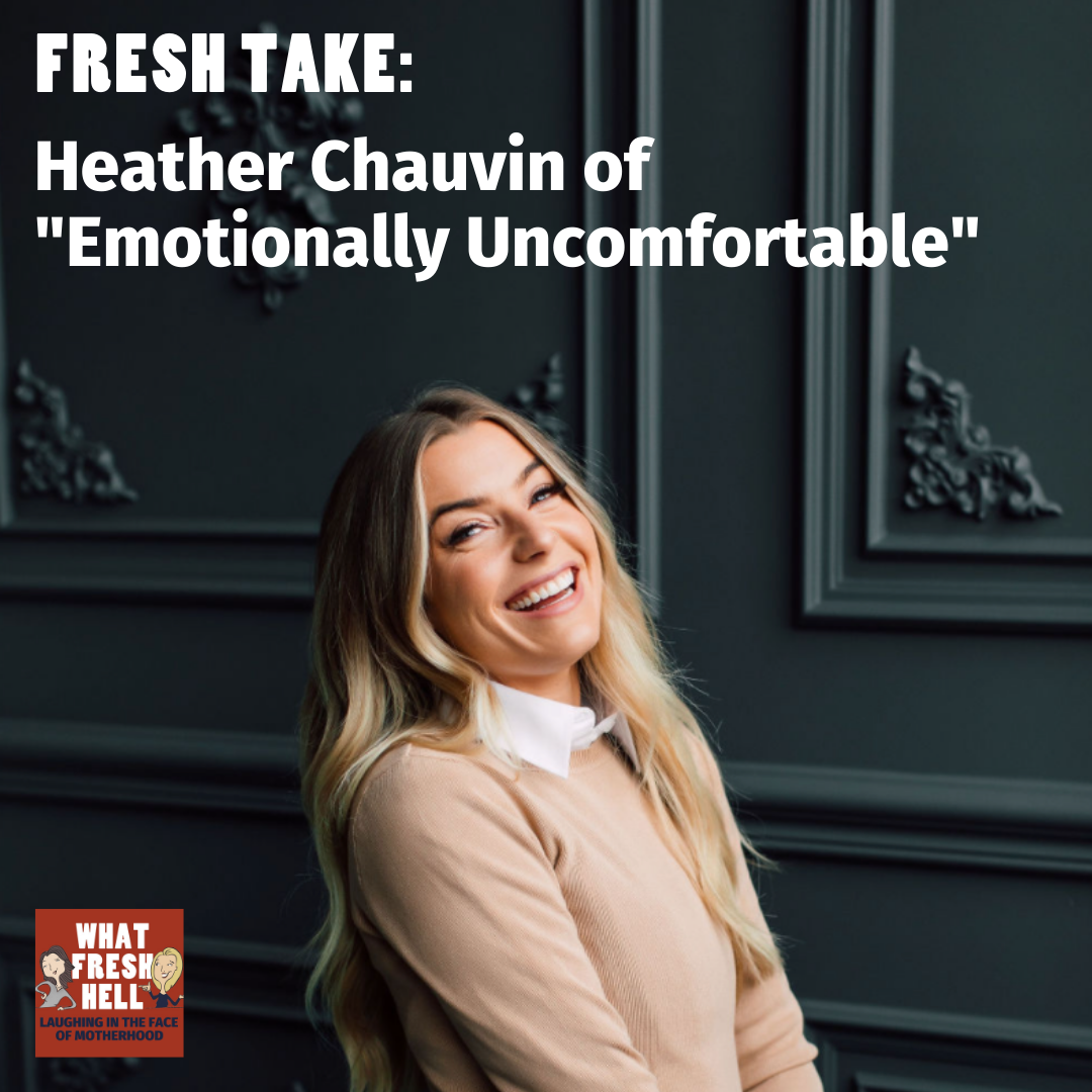 Fresh Take: Heather Chauvin of "Emotionally Uncomfortable"