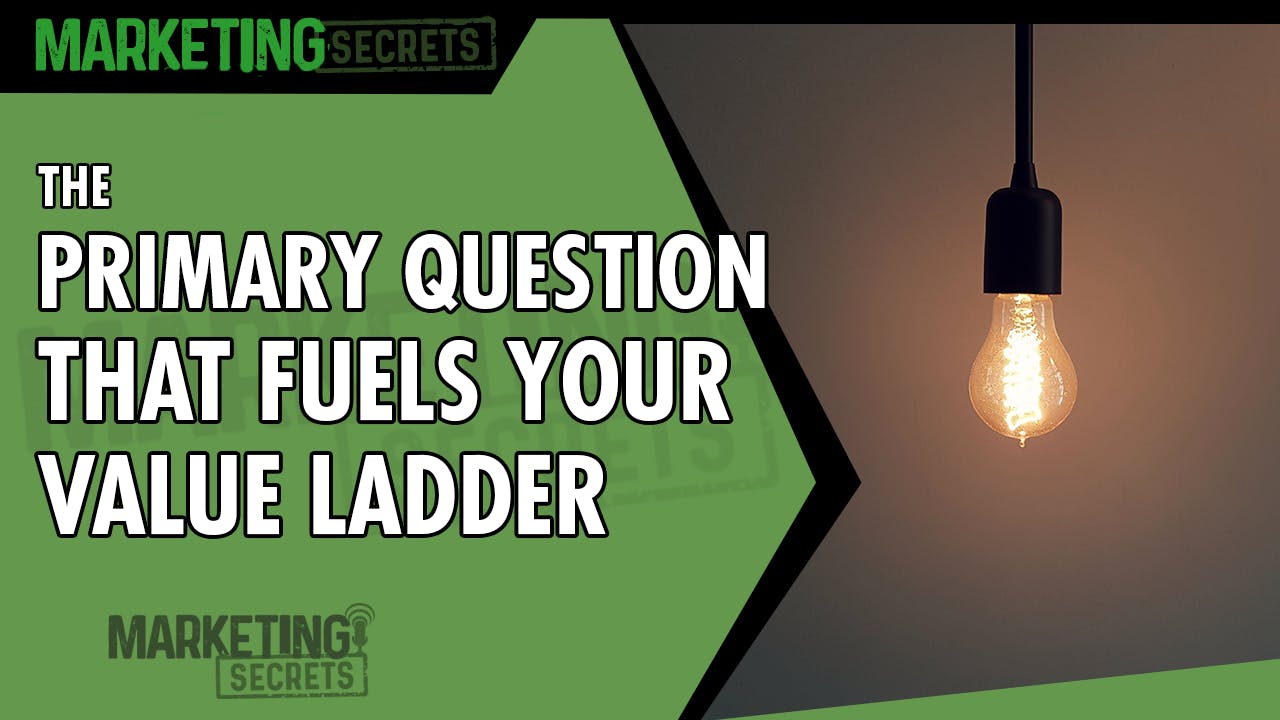 The Primary Question That Fuels Your Value Ladder