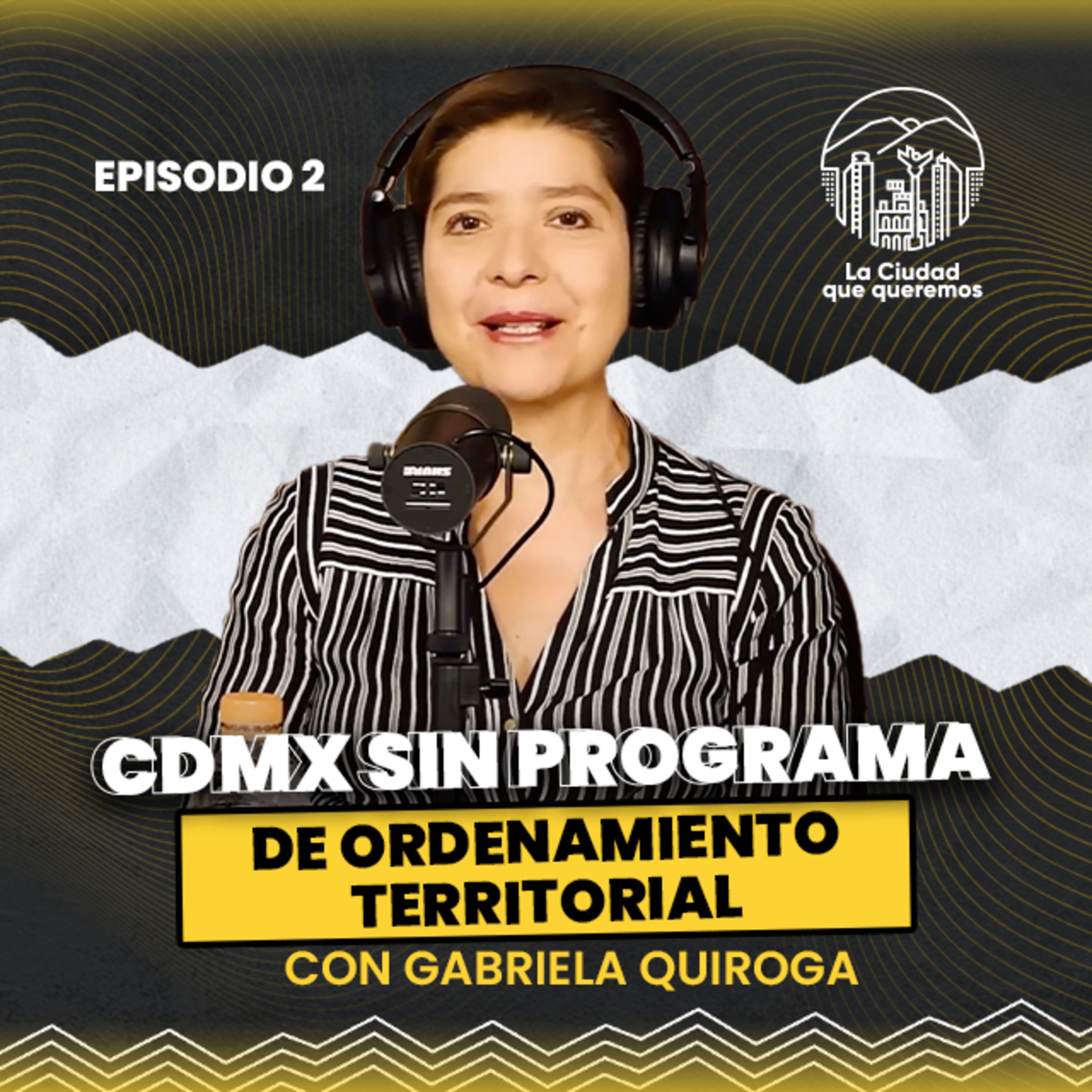 Ep. 02 Mtra. Gabriela Quiroga l ¿Por qué la CDMX no tiene el programa de ordenamiento territorial que merece? episode artwork