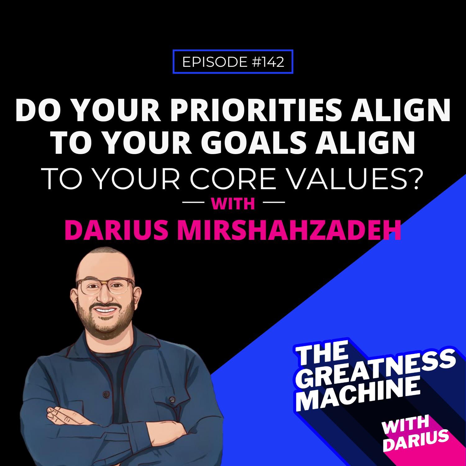 142 | Do Your Priorities Align To Your Goals Align To Your Core Values?