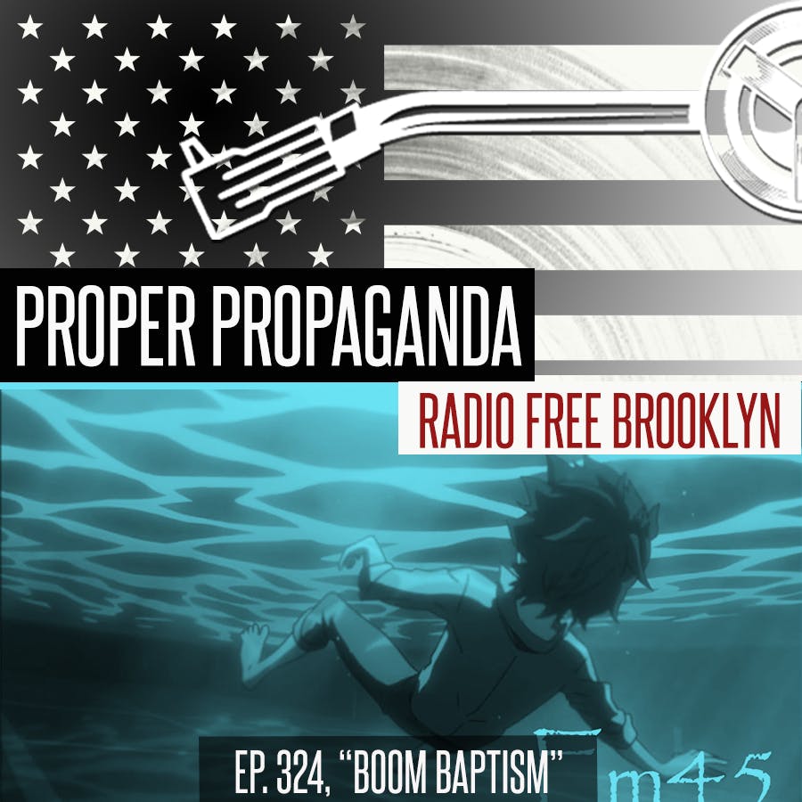 Proper Propaganda  Ep. 324, "Boom Baptism"