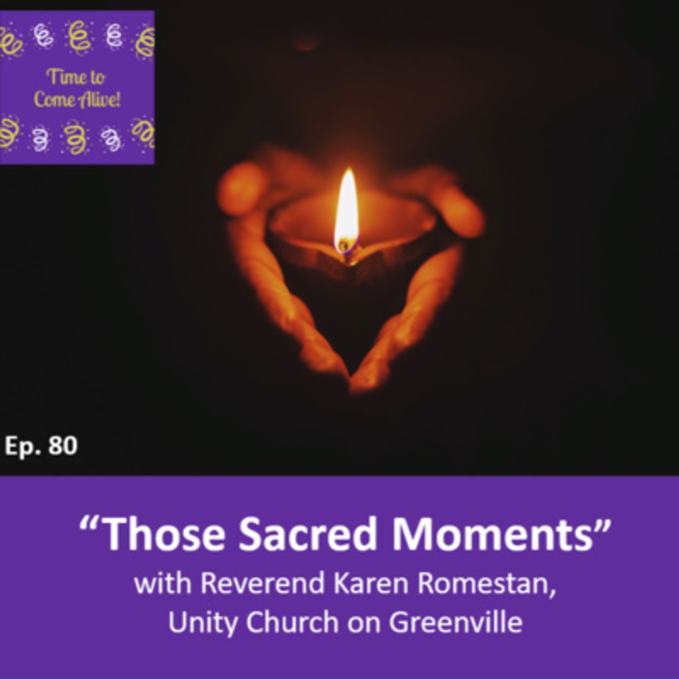 Ep. 80 - Time to Come Alive: “Those Sacred Moments” with Reverend Karen Romestan, Unity Church on Greenville episode artwork