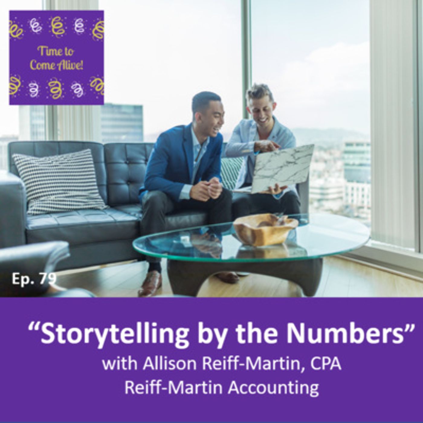 Ep. 79 - Time to Come Alive: “Storytelling by the Numbers” with Alison Reiff-Martin, CPA – Reiff-Martin Accounting episode artwork
