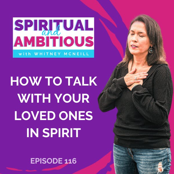 How To Talk With Your Loved Ones in Spirit EP 116