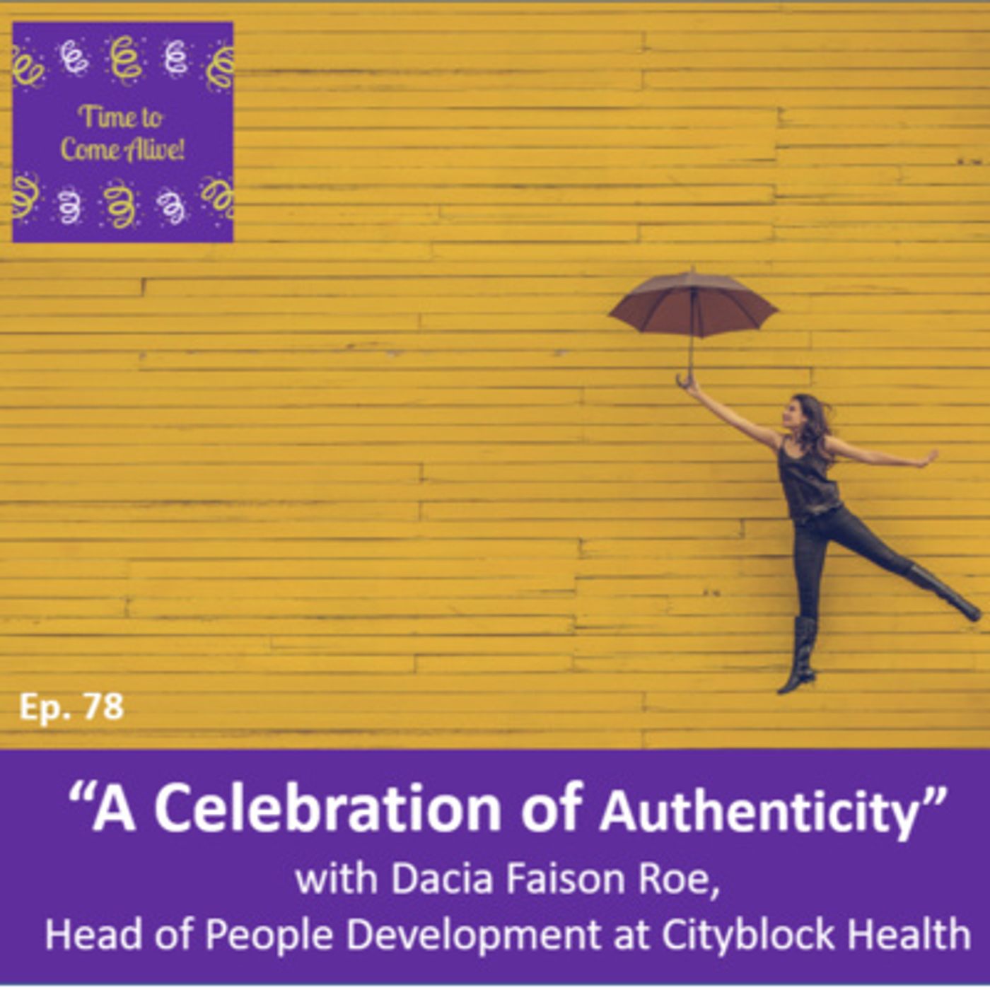 Ep. 78 - Time to Come Alive: “A Celebration of Authenticity” with Dacia Faison Roe, Head of People Development, Cityblock Health episode artwork