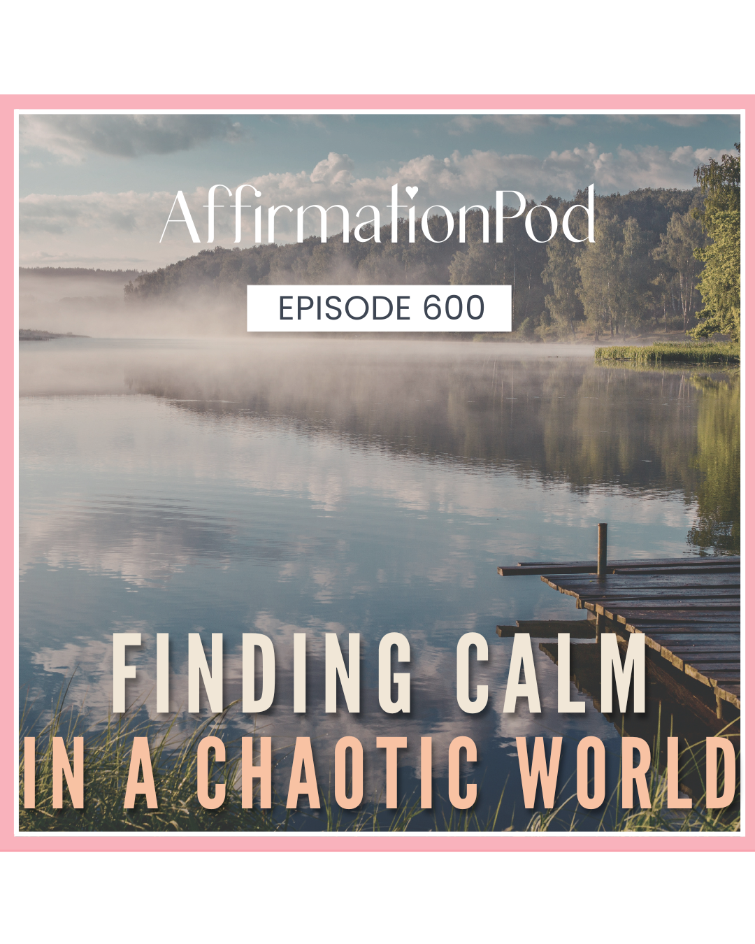 600 Finding Calm in a Chaotic World
