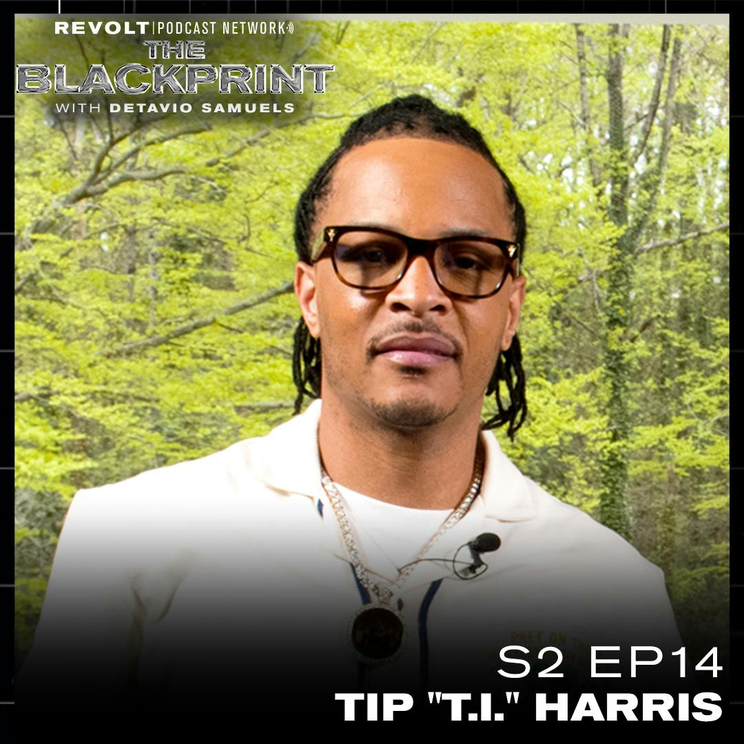 Tip ‘T.I.’ Harris | The Blackprint with Detavio Samuels Tip ‘T.I.’ Harris | The Blackprint with Detavio Samuels