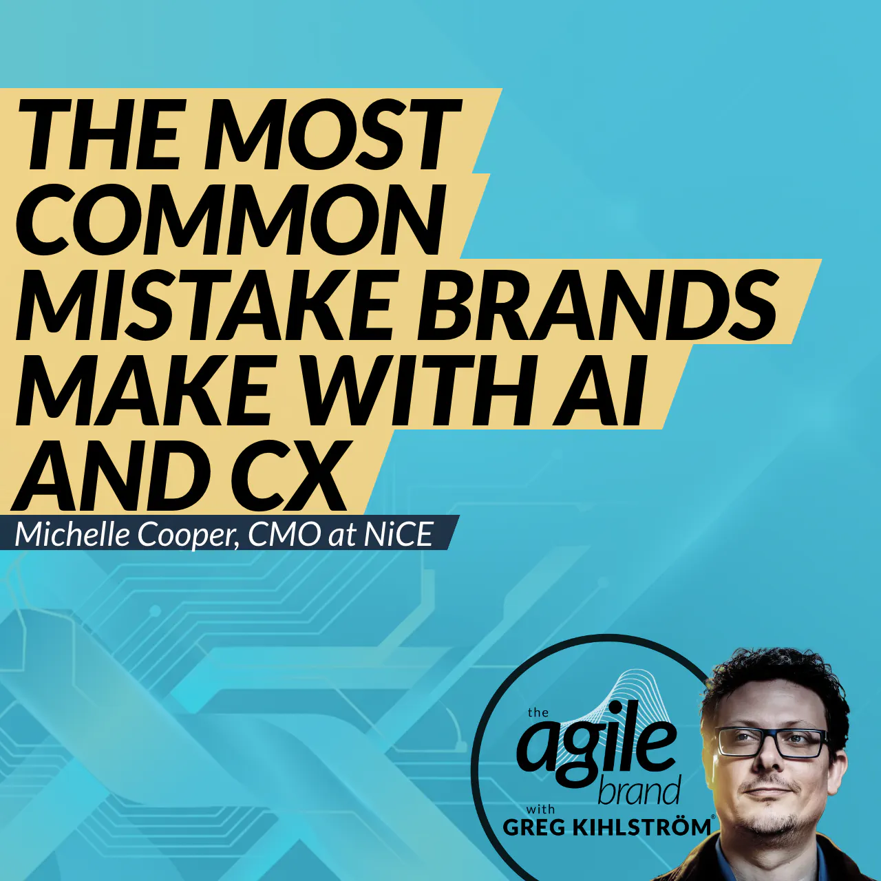 #841: NiCE CMO Michelle Cooper on the most common mistake brands make with AI and CX — The Agile Brand with Greg Kihlström®: Expert Mode Marketing Technology, AI, & CX cover