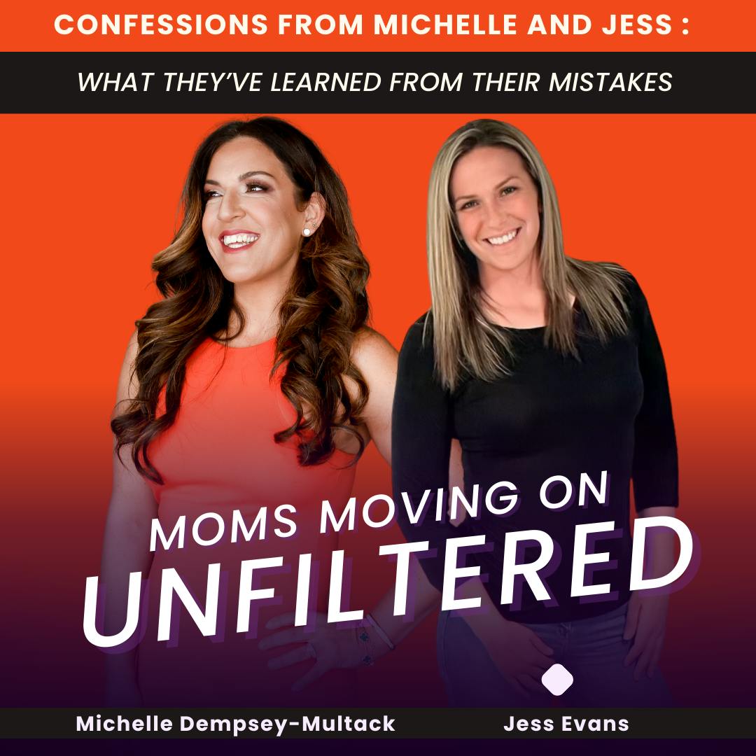 Moms Moving On (Unfiltered): Confessions from Michelle and Jess; What They've Learned from Their Mistakes; with co-host Jess Evans