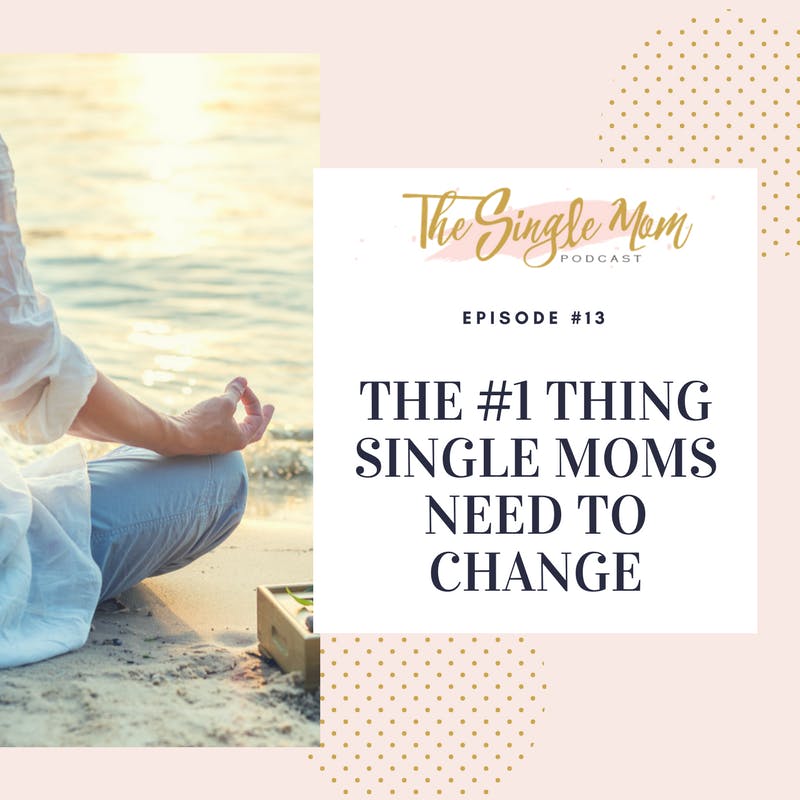 The #1 Thing Single Moms Need to Change To Be Happy