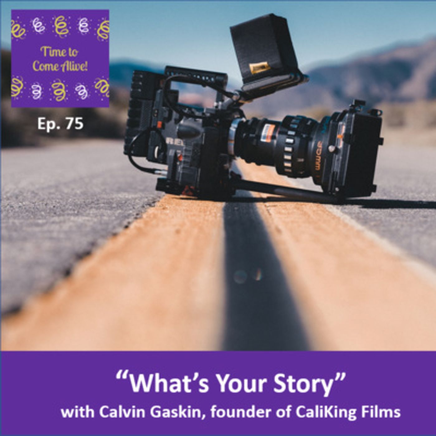 Ep. 75 - Time to Come Alive: “What’s Your Story?” with Calvin Gaskin, founder/owner of CaliKing Films episode artwork
