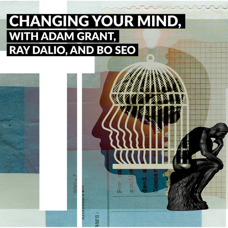 Changing Your Mind, with Adam Grant, Ray Dalio, and Bo Seo