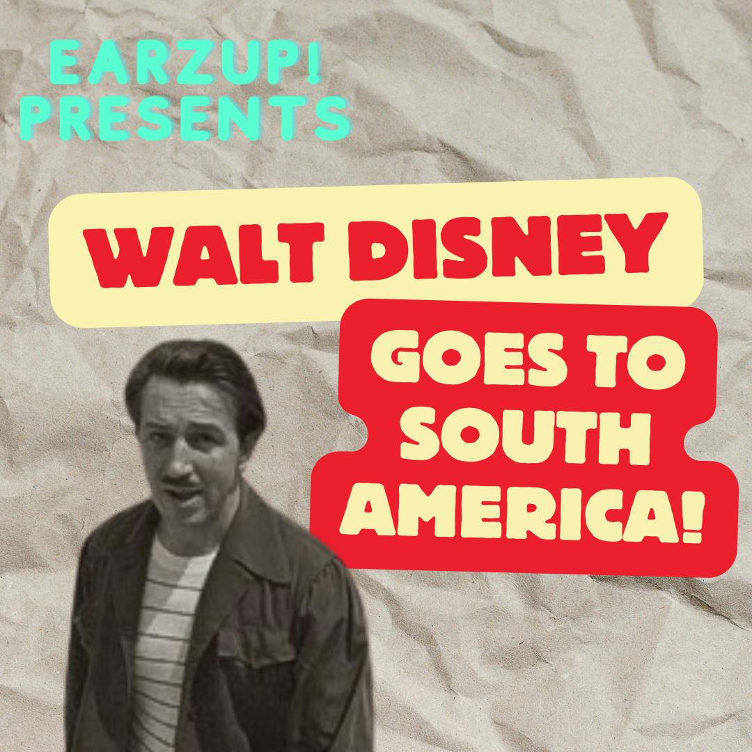 EarzUp! | Walt Disney Goes to South America