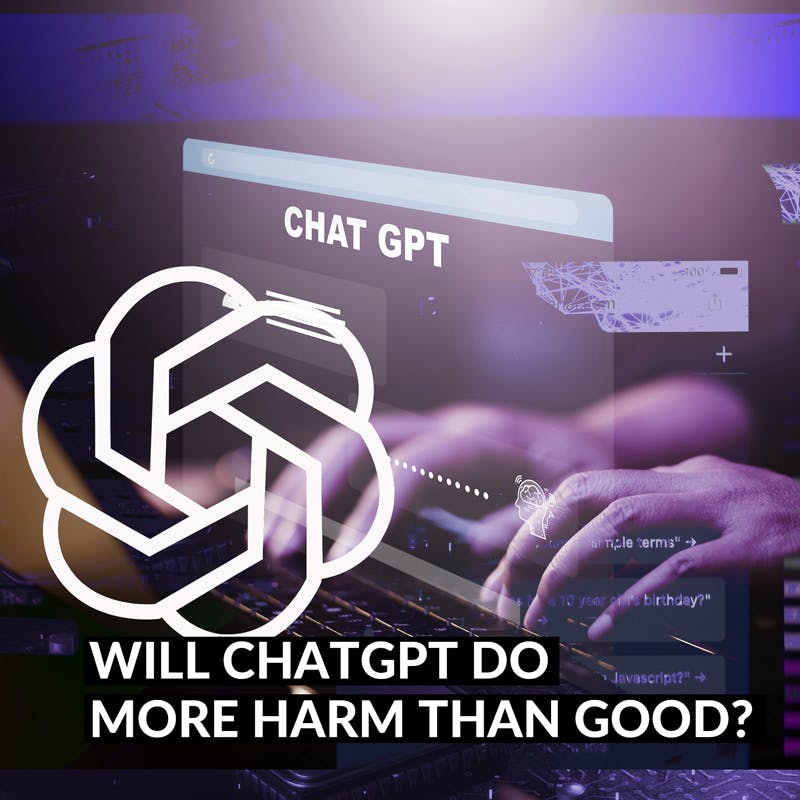 Will ChatGPT Do More Harm Than Good?