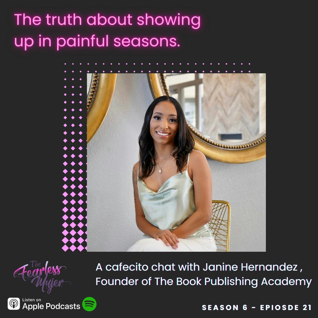 S6 EP 21 // The truth about showing up in painful seasons. - with Janine Hernandez, Founder of The Book Publishing Academy