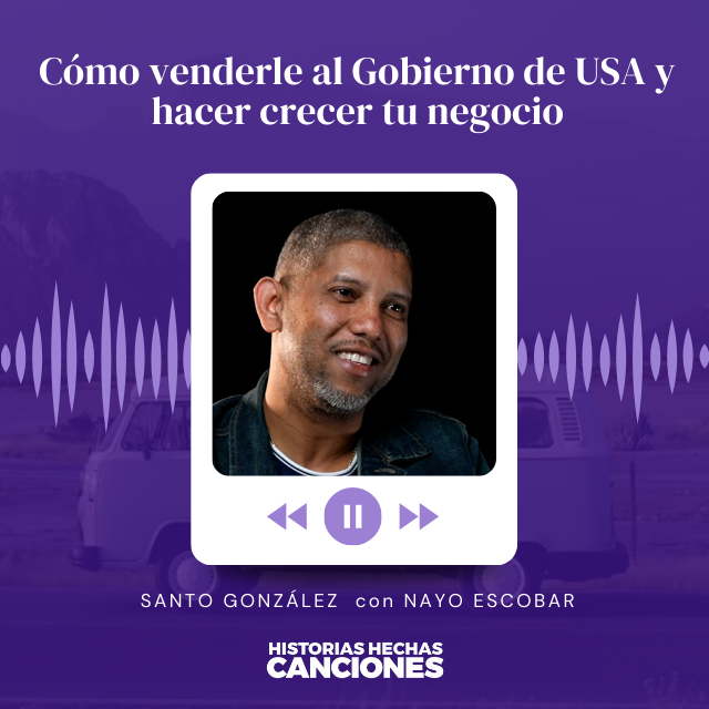 413. Cómo venderle al Gobierno de USA y hacer crecer tu negocio - Santo González con Nayo Escobar