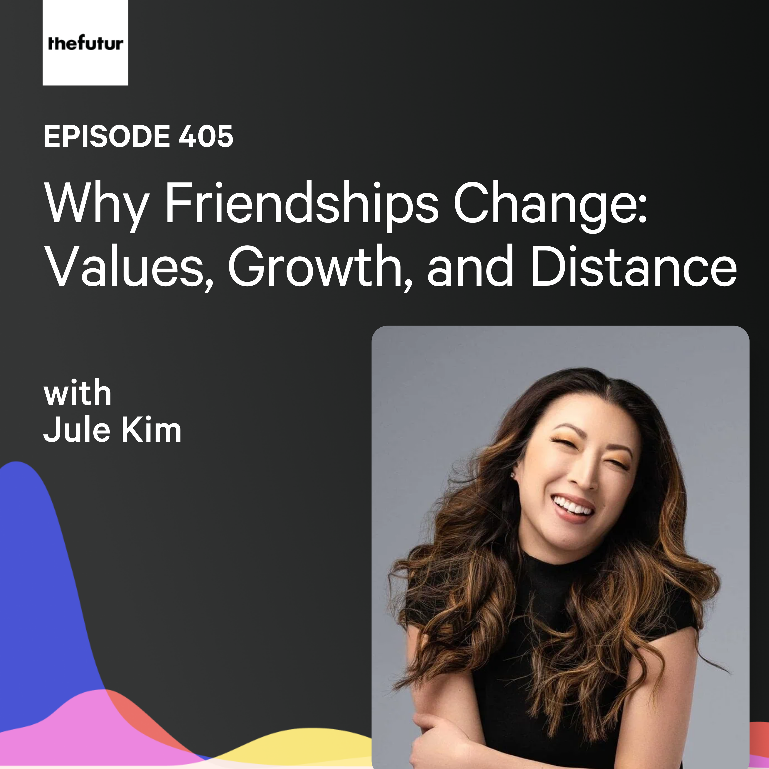 Why Friendships Change: Values, Growth, and Distance w/ Jule Kim | Ep 405