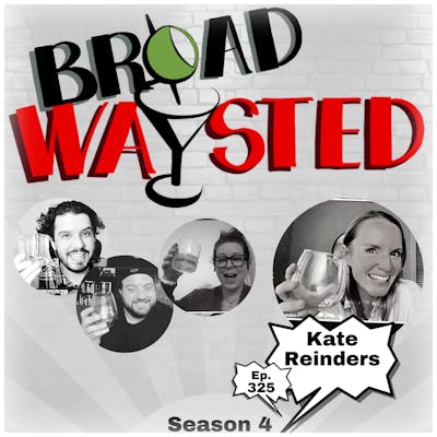 Episode 325: Kate Reinders gets Broadwaysted!