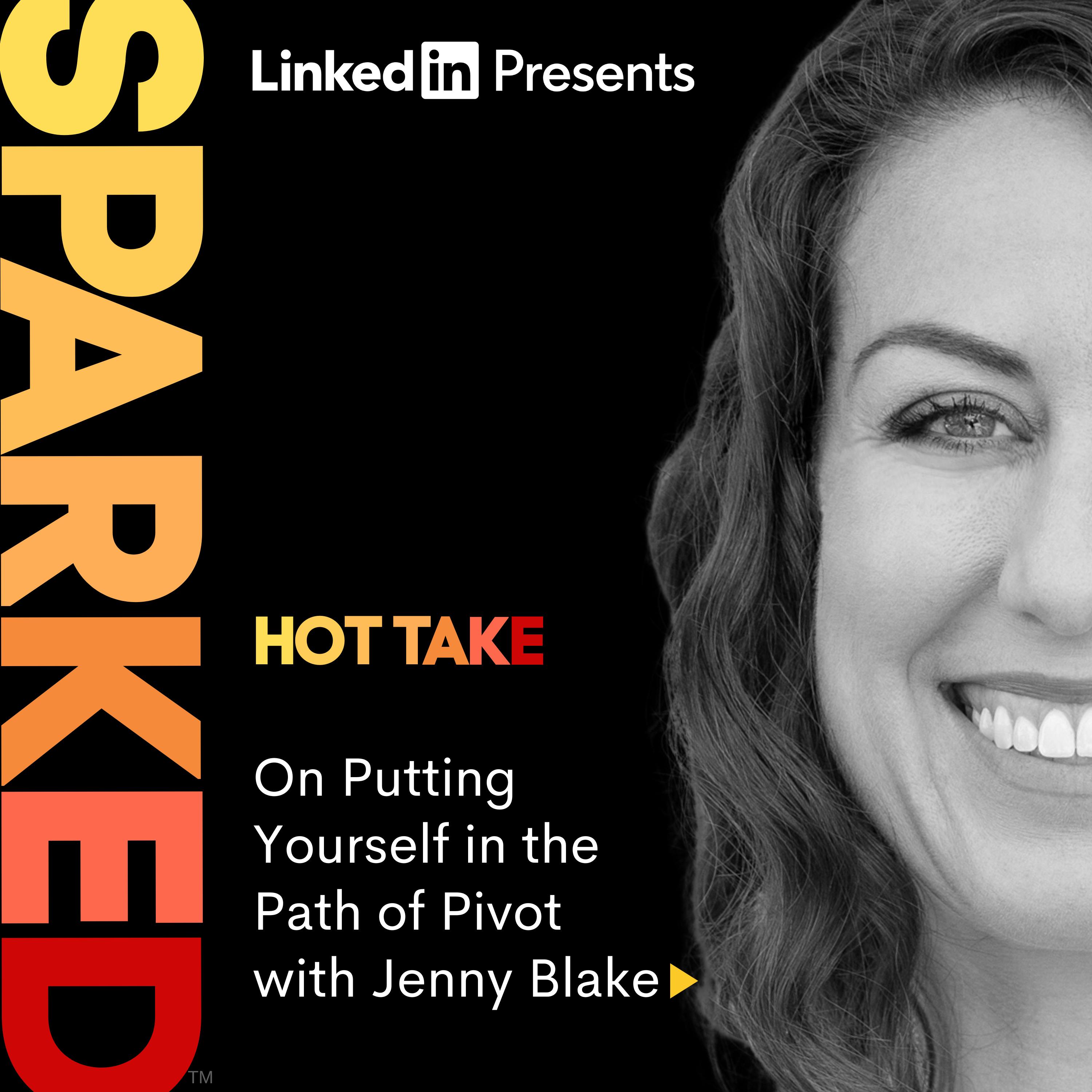 HOT TAKE: On Putting Yourself in the Path of Pivot with Jenny Blake HOT TAKE: On Putting Yourself in the Path of Pivot with Jenny Blake