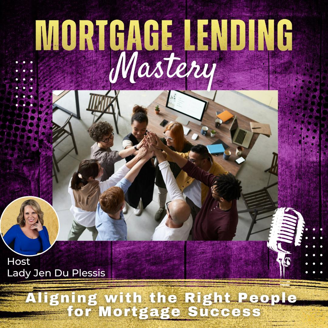 Aligning with the Right People for Mortgage Success with Lady Jen Du Plessis Aligning with the Right People for Mortgage Success with Lady Jen Du Plessis