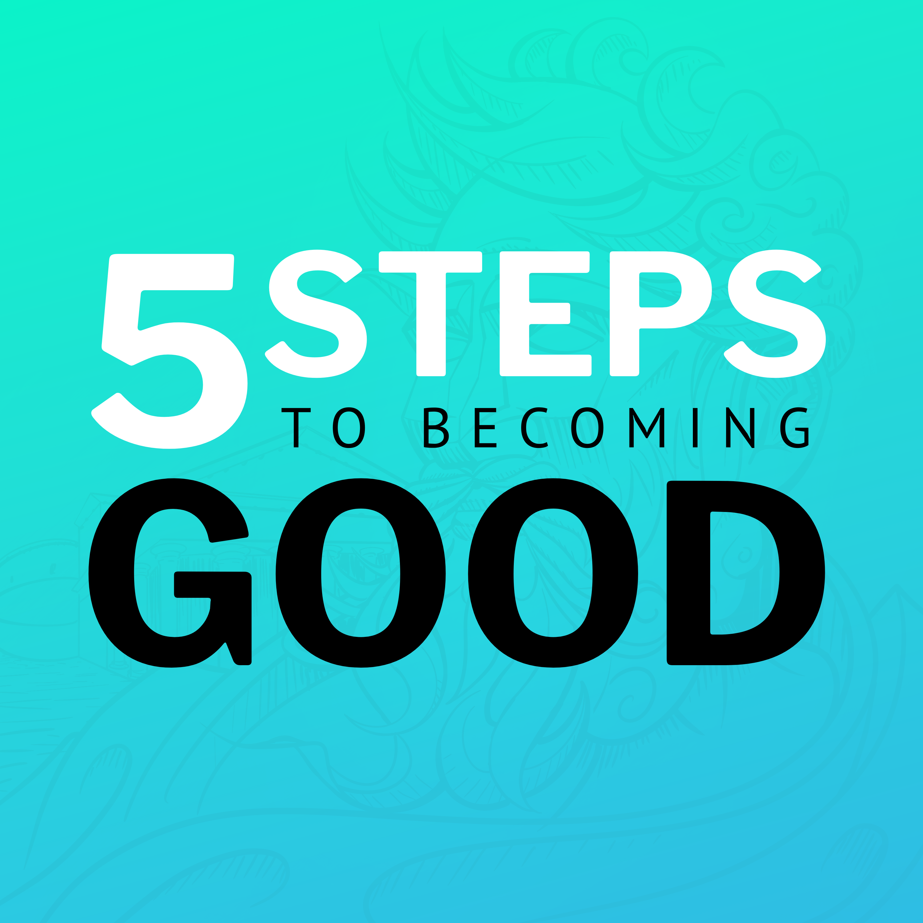 5 Steps To Becoming Good
