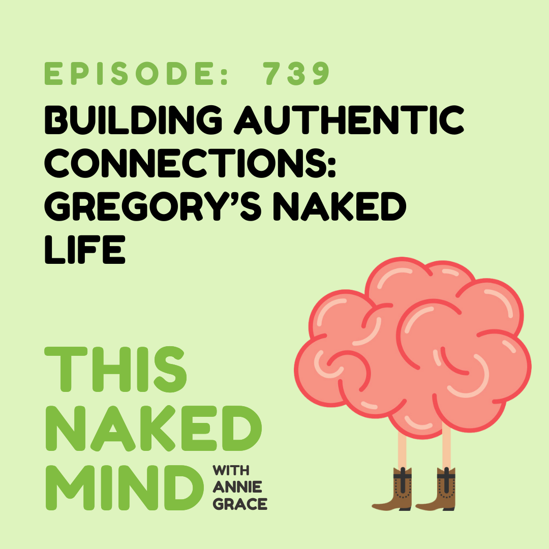 Building Authentic Connections: Gregory’s Naked Life | E739