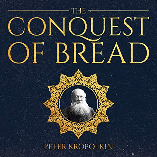 The Conquest of Bread by Peter Kropotkin ~ Full Audiobook