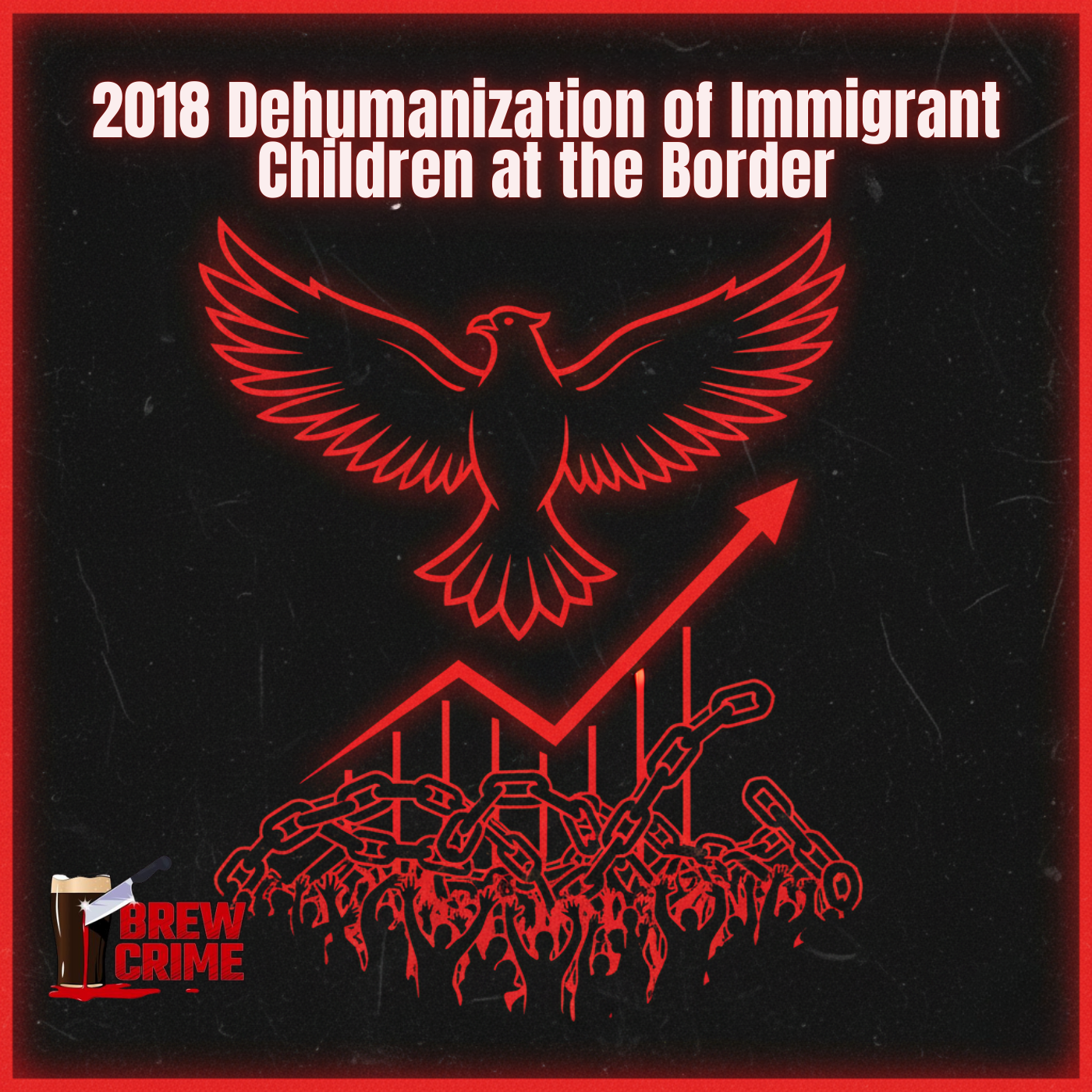 Episode 189 - Dehumanization of Immigrant Children at the Border - Hate Crimes