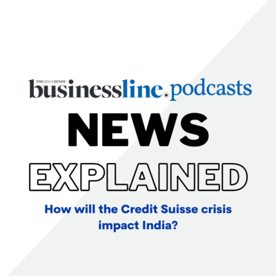 Explained: How will the Credit Suisse crisis impact India? episode artwork