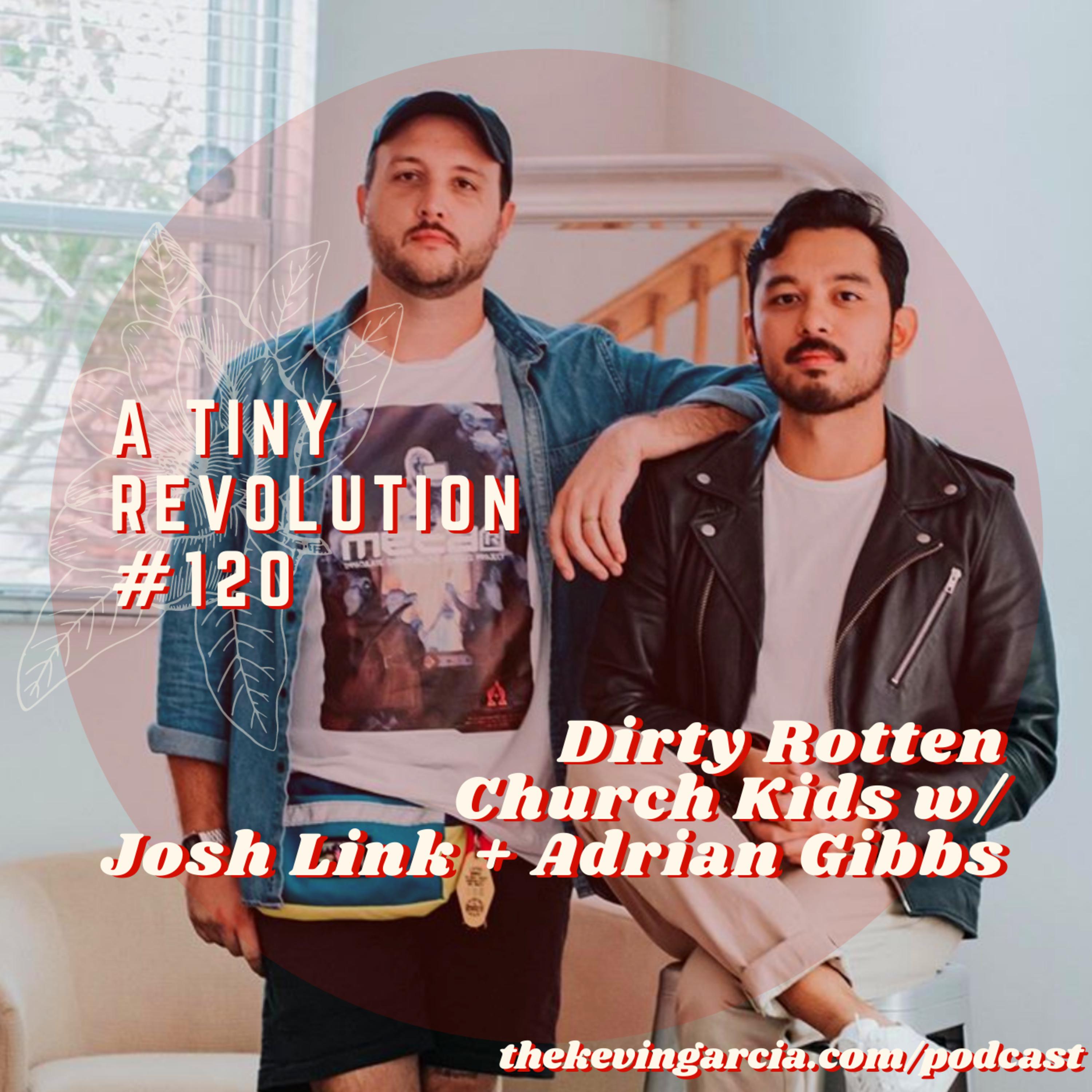 #120: Dirty Rotten Church Kids, w/ Josh Link + Adrian Gibbs
