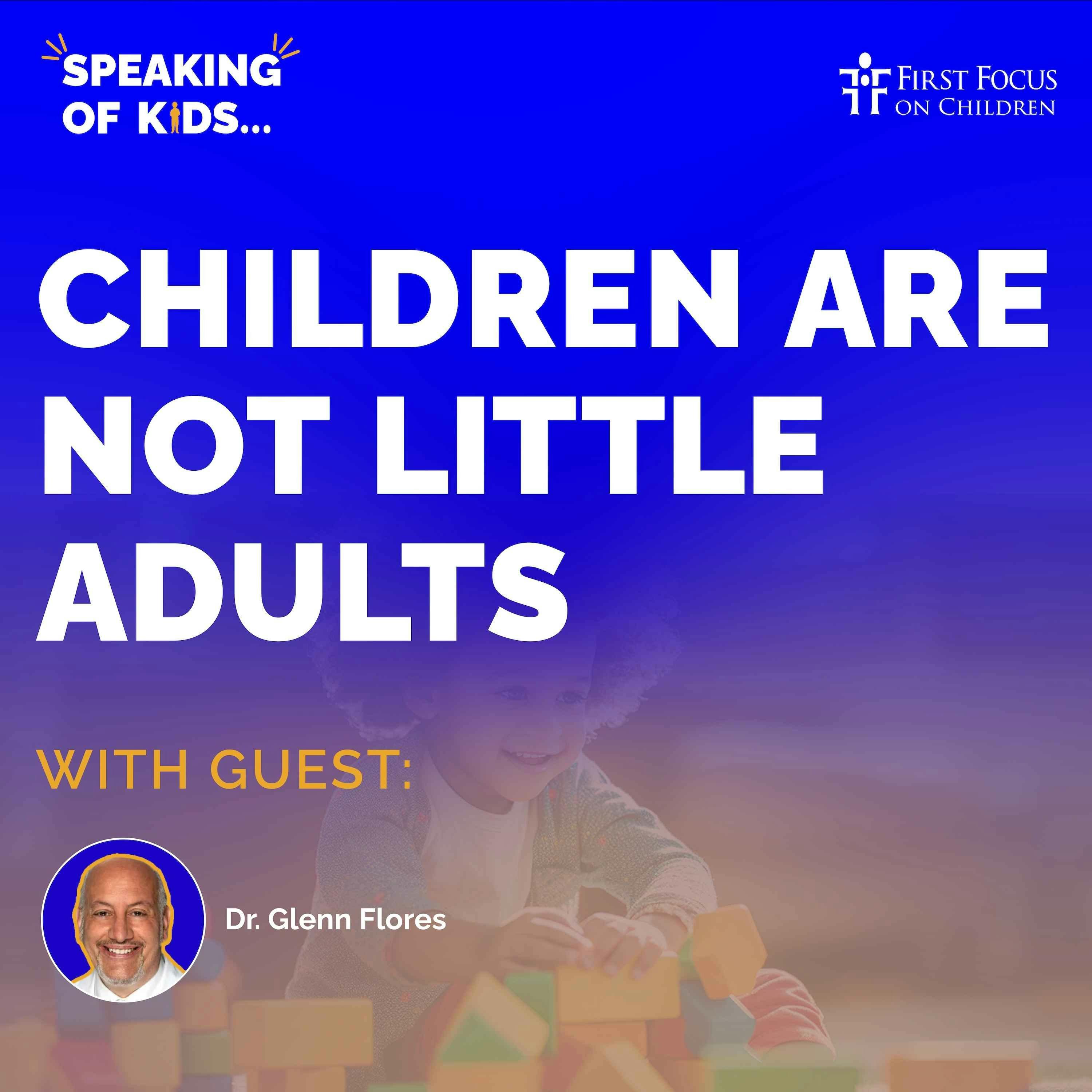 #22 - Children Are Not Little Adults with Dr. Glenn Flores #22 - Children Are Not Little Adults with Dr. Glenn Flores