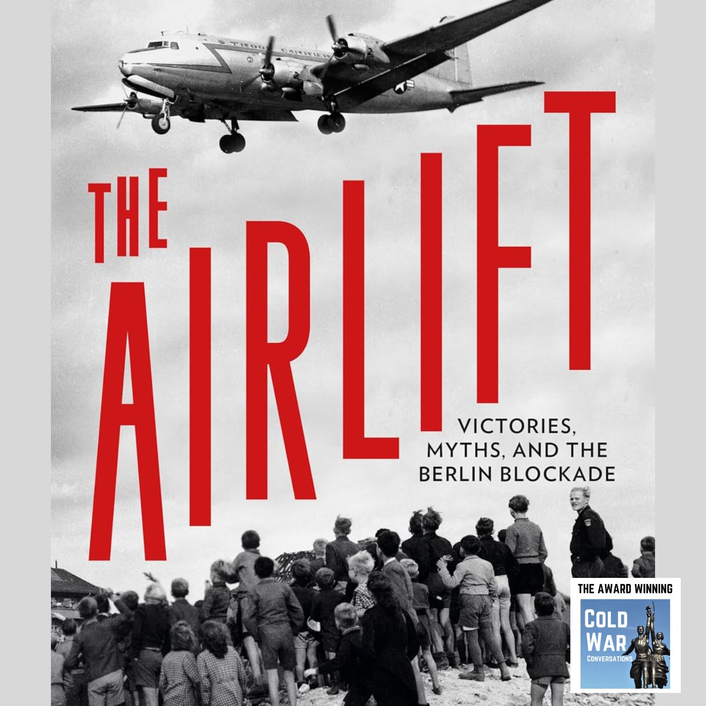 The Berlin Airlift - Victories, Myths, and the Berlin Blockade