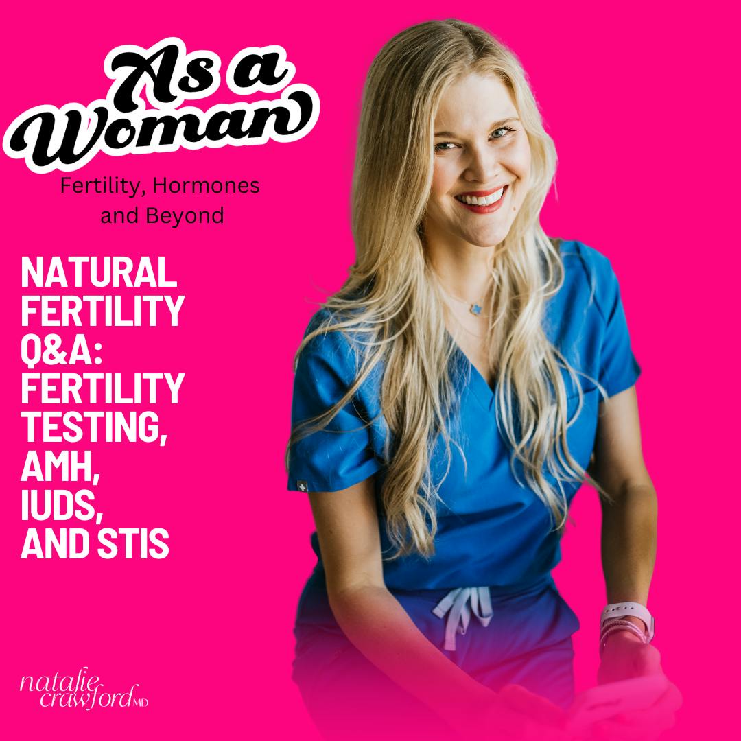 Natural Fertility Q&A: Fertility Testing, AMH, IUDs, and STIs