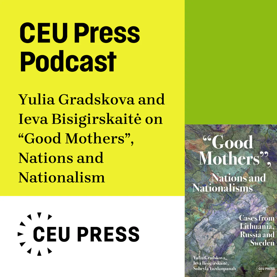 Yulia Gradskova et al., "Good Mothers, Nations and Nationalisms: Cases from Lithuania, Russia and Sweden" (CEU Press, 2026) episode artwork