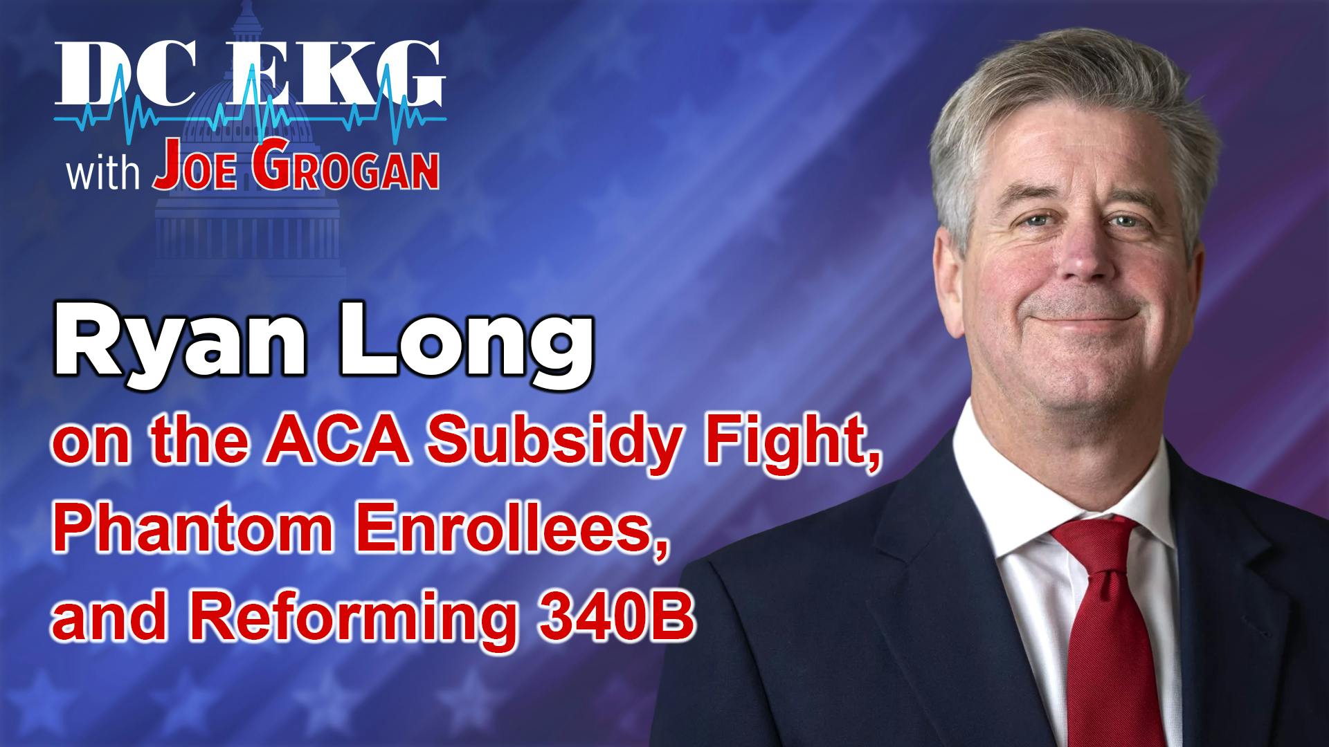 Ryan Long on the ACA Subsidy Fight, Phantom Enrollees, and Reforming 340B Ryan Long on the ACA Subsidy Fight, Phantom Enrollees, and Reforming 340B