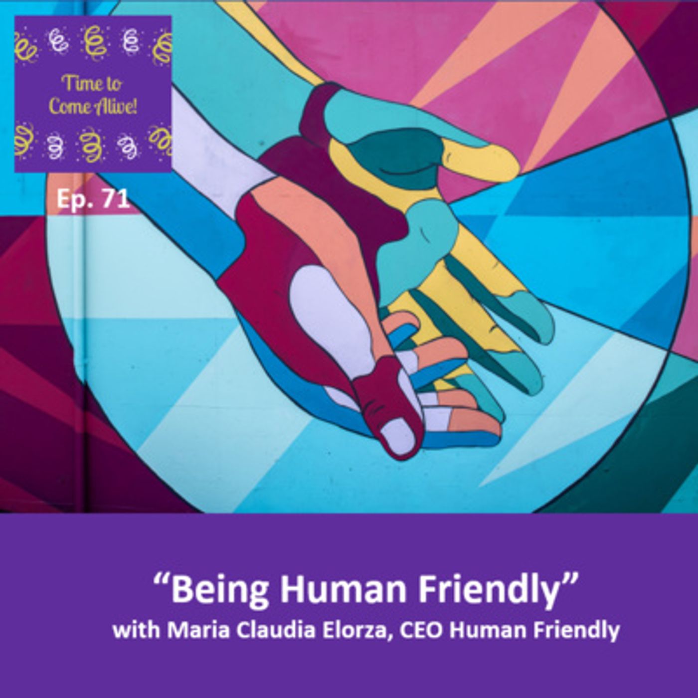 Ep. 71 - Time to Come Alive: “Being Human Friendly” with Maria Claudia Elorza, CEO of Human Friendly episode artwork