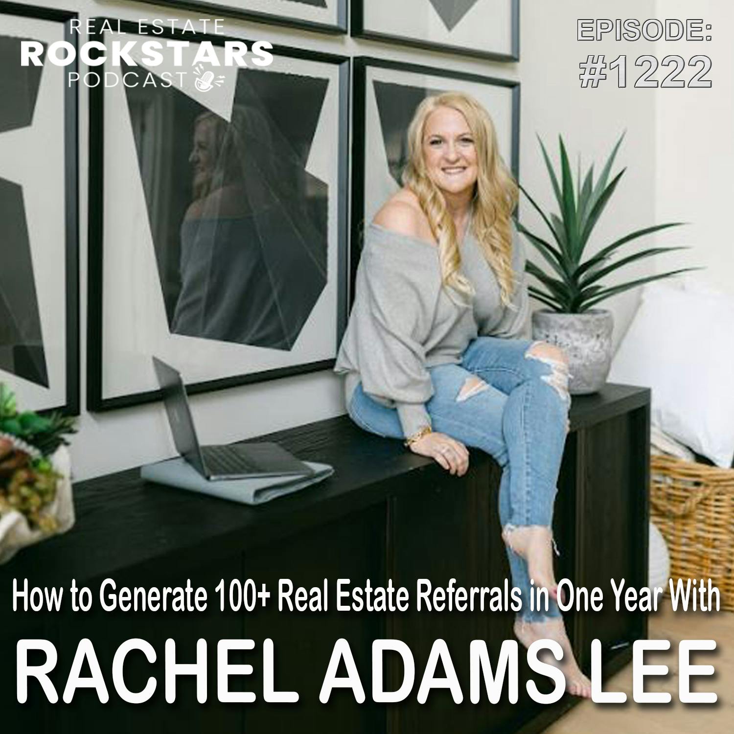 1222: How to Generate 100+ Real Estate Referrals in One Year With Rachel Adams Lee