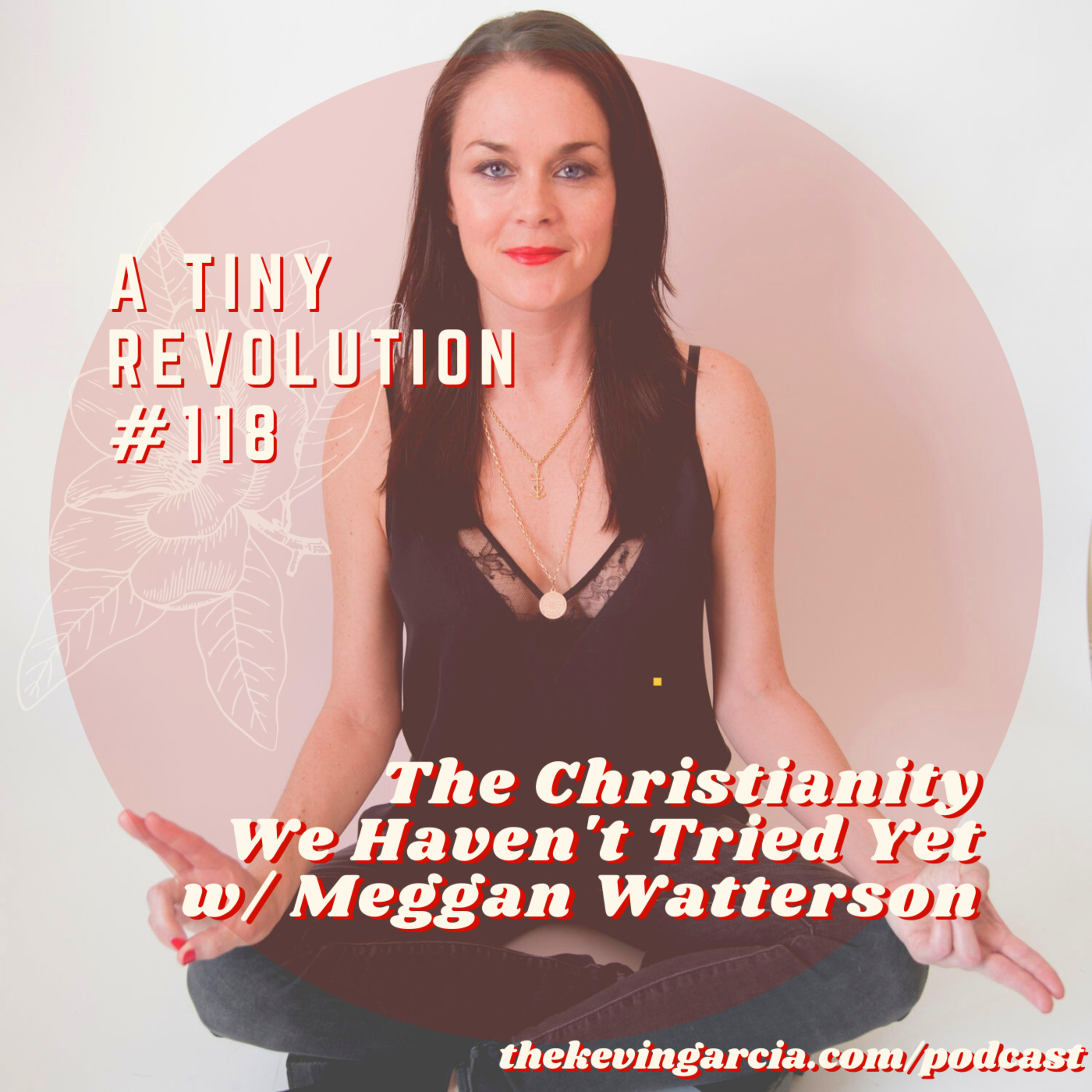 #118: The Christianity We Haven't Tried Yet, w/ Meggan Watterson