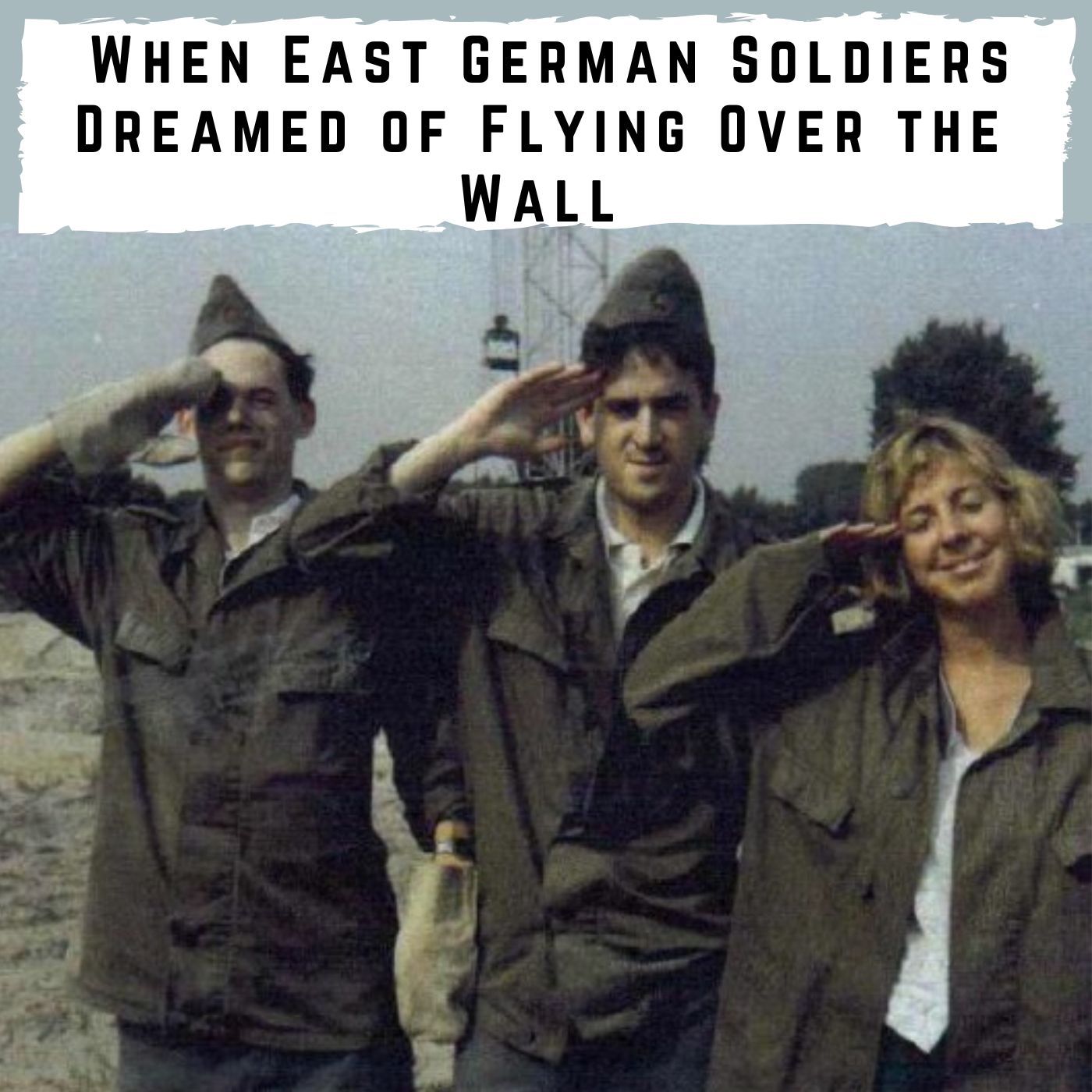 When East German Soldiers Dreamed of Flying Over the Wall (436)