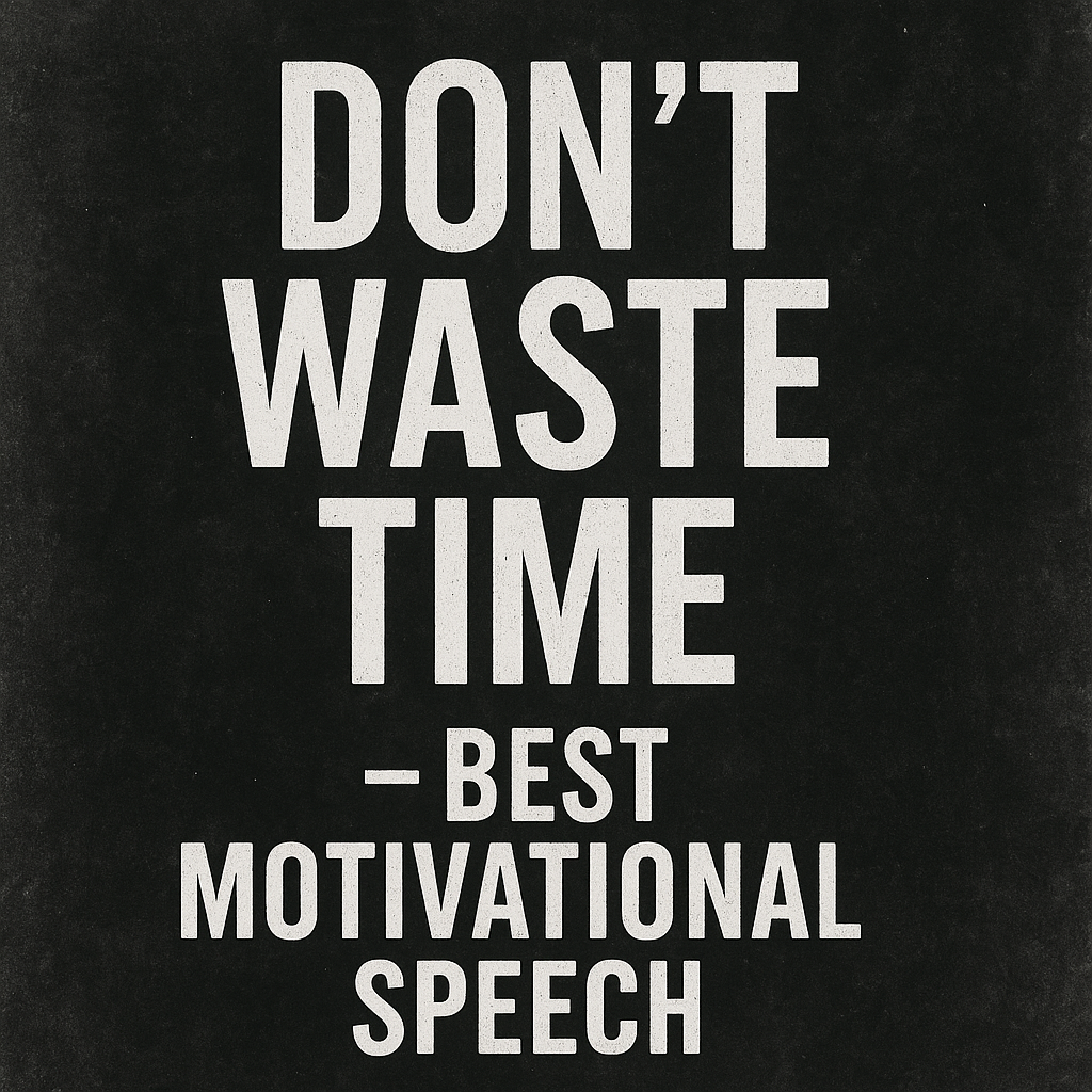 DON'T WASTE TIME - Best Motivational Speech