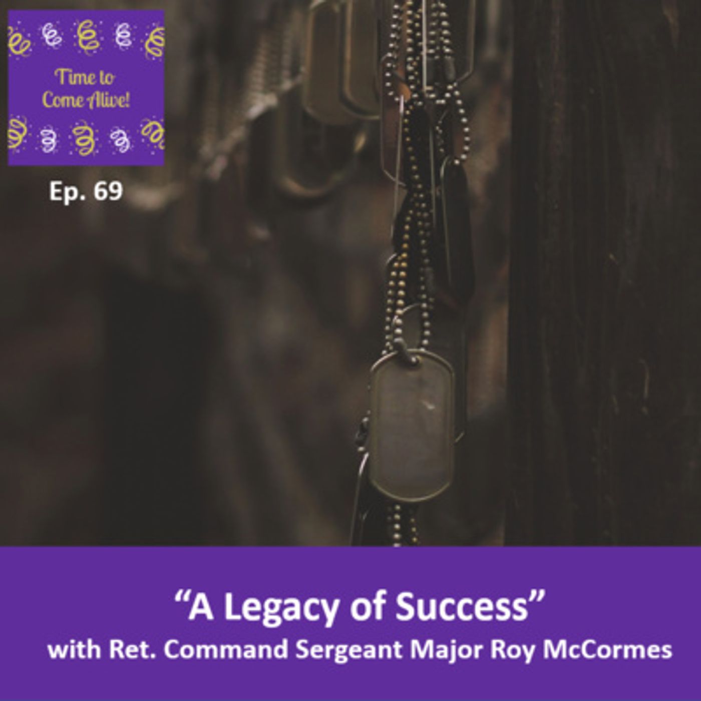 Ep. 69 - Time to Come Alive: “A Legacy of Success” with Ret. Command Sgt. Major Roy McCormes episode artwork