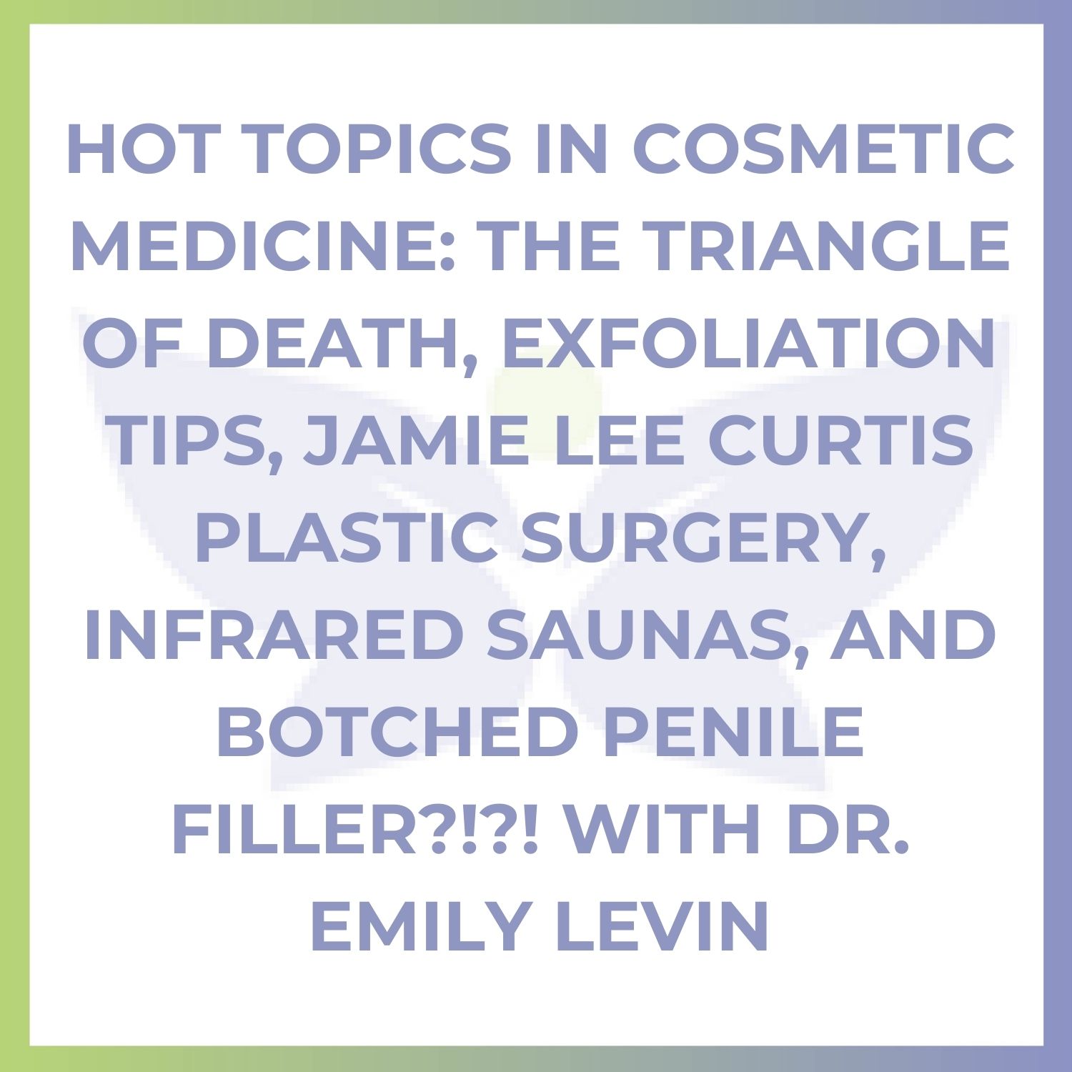 Hot Topics in Cosmetic Medicine: The Triangle of Death, Exfoliation Tips, Jamie Lee Curtis Plastic Surgery, Infrared Saunas, and Botched Penile Filler?!?! With Dr. Emily Levin