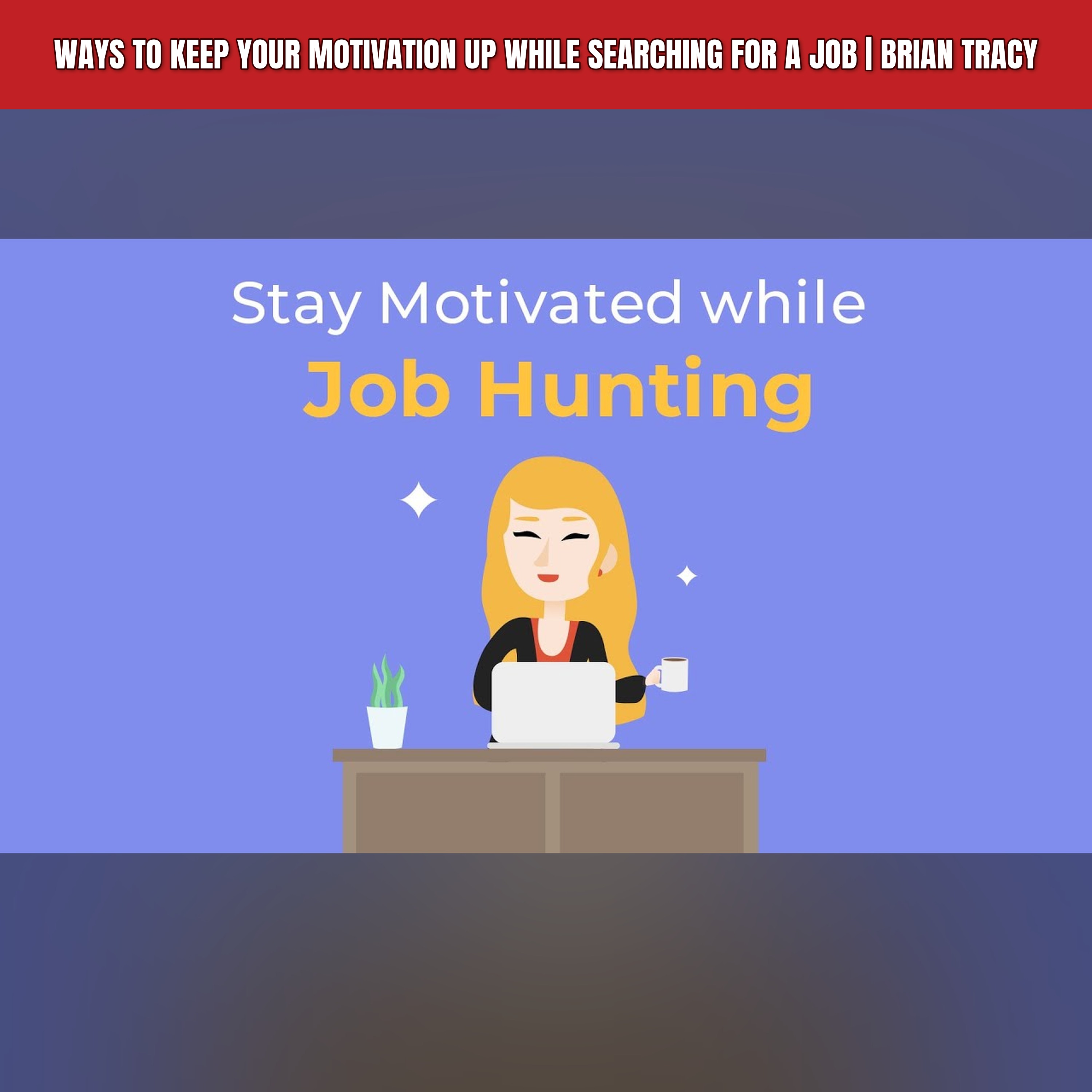 Ways to Keep Your Motivation Up While Searching for a Job | Brian Tracy