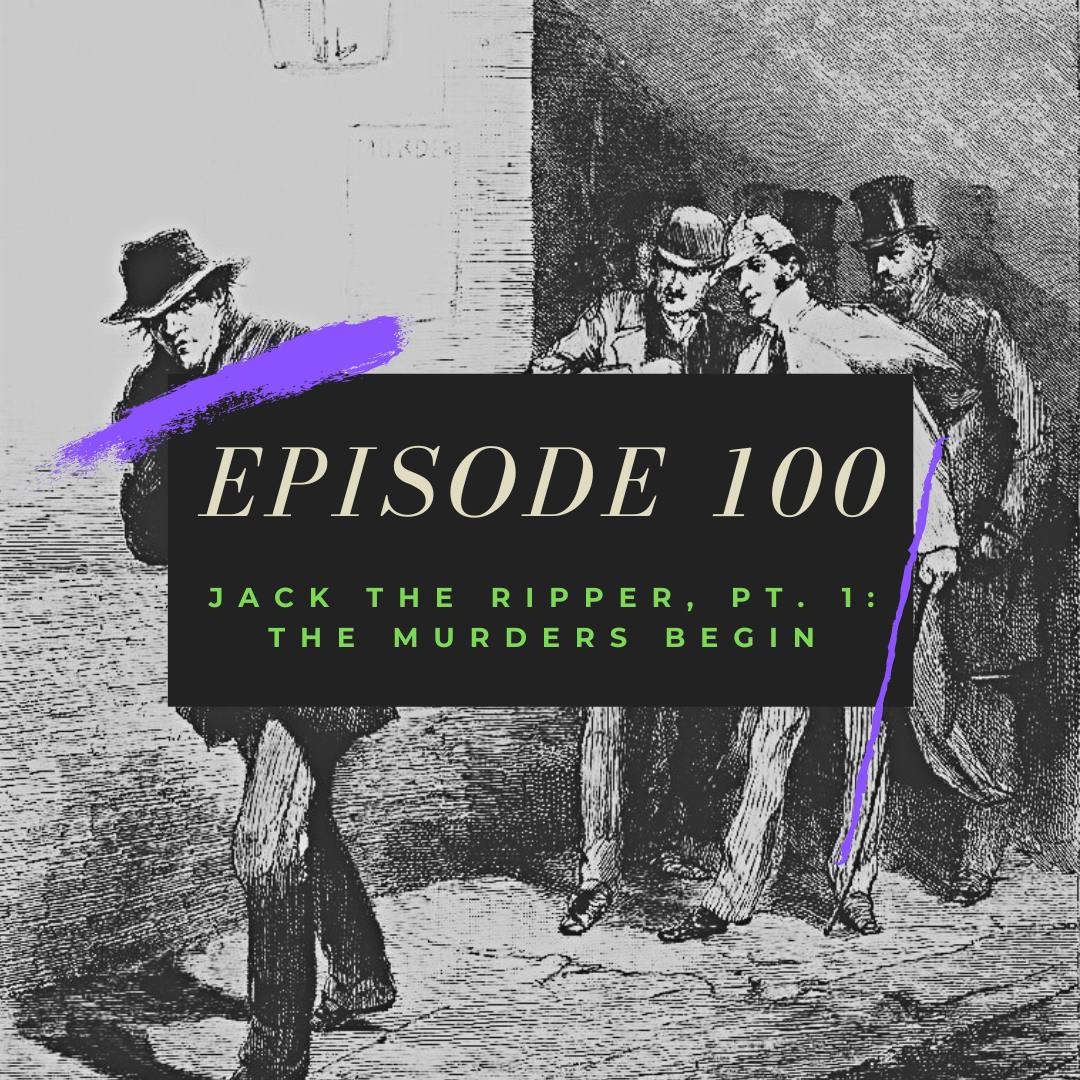 Ep. 100: Jack the Ripper, Pt. 1 - The Murders Begin Image