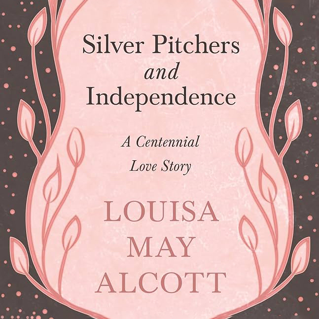 Silver Pitchers - and Independence, A Centennial Love Story by Louisa May Alcott ~ Full Audiobook