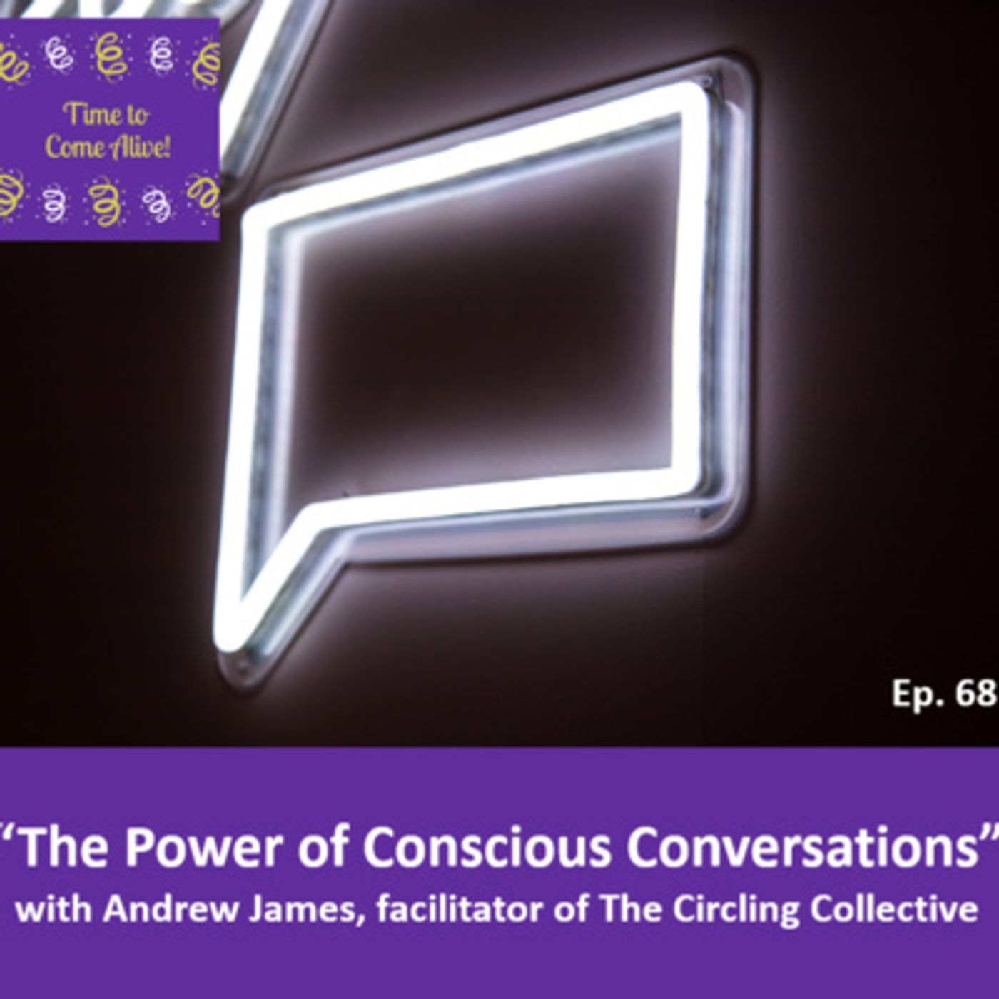 Ep. 68 - Time to Come Alive: “The Power of Conscious Conversations ” with Andrew James, facilitator of The Circling Collective episode artwork